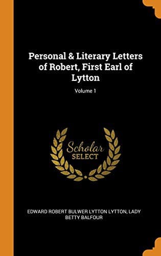 Personal & Literary Letters of Robert, First Earl of Lytton; Volume 1
