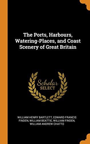 The Ports, Harbours, Watering-Places, and Coast Scenery of Great Britain