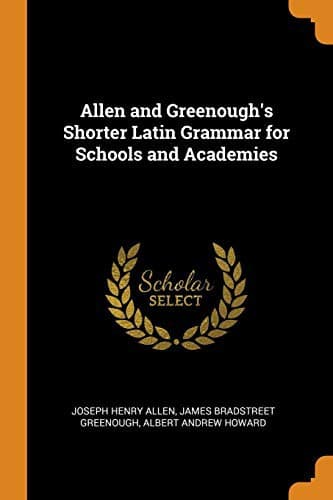 Allen and Greenough's Shorter Latin Grammar for Schools and Academies