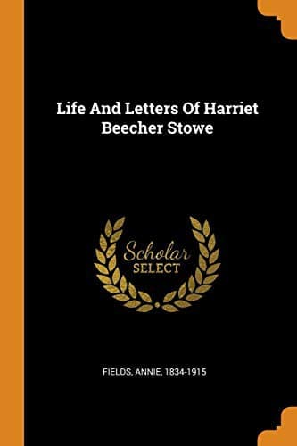 Life and Letters of Harriet Beecher Stowe