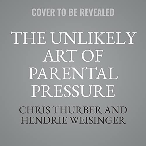 The Unlikely Art of Parental Pressure Lib/E
