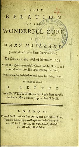 A true relation of the wonderful cure of Mary Maillard, (lame almost ever since she was born,) on Sunday the 26th of November 1693
