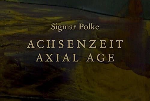 Sigmar Polke. Achsenzeit /Axial Age