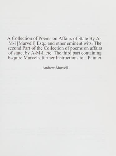 A Collection of Poems on Affairs of State By A-M-l [Marvell] Esq.; and other eminent wits. The second Part of the Collection of poems on affairs of ... Marvel's further Instructions to a Painter.