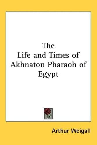 The life and times of Akhnaton, Pharaoh of Egypt