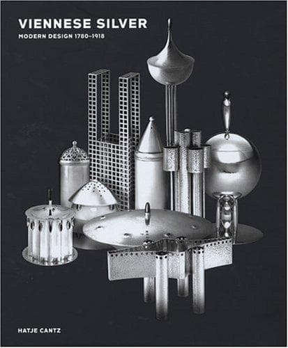 Viennese Silver: Modern design 1780-1918. On the occasion of the exhibition Viennese Silver - Modern design 1780 - 1918 at the Neue Galerie New York October 17, 2003 - February 15,2004