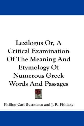 Lexilogus Or, A Critical Examination Of The Meaning And Etymology Of Numerous Greek Words And Passages