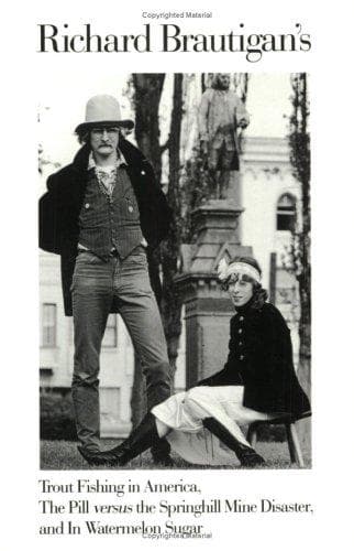Richard Brautigan's Trout fishing in America ; The pill versus the Springhill mine disaster, and In watermelon sugar