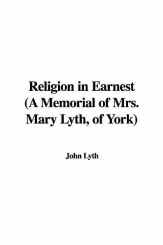 Religion in Earnest, a Memorial of Mrs. Mary Lyth, of York