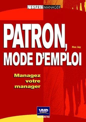 Patron, mode d'emploi - Managez votre manager