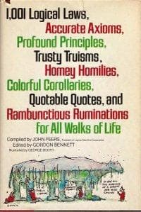 1,001 logical laws, accurate axioms, profound principles, trusty truisms, homey homilies, colorful corollaries, quotable quotes, and rambunctious ruminations for all walks of life