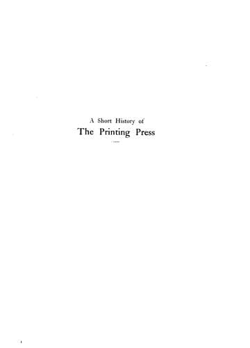 A short history of the printing press and of the improvements in printing machinery from the time of Gutenberg up to the present day