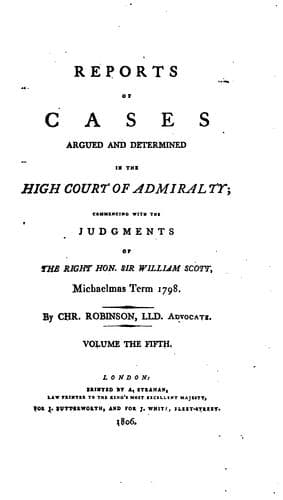 Reports of Cases Argued and Determined in the High Court of Admiralty: Commencing with the ...