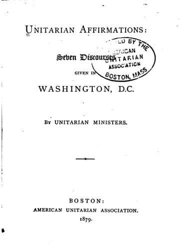 Unitarian Affirmations: Seven Discourses Given in Washington, D.C. by Unitarian Ministers.