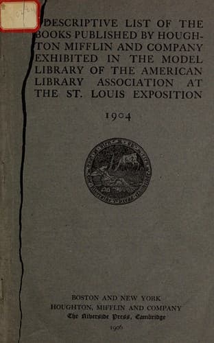 Descriptive list of the books published by Houghton, Mifflin and Company exhibited in the model library of the American Library Association at the St. Louis exposition, 1904