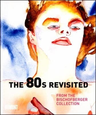 The 80s Revisited From The Bischofberger Collection