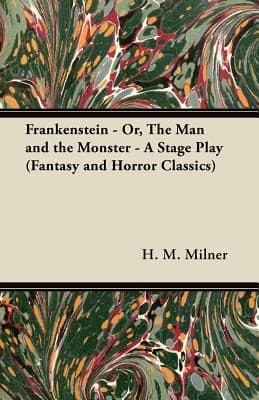 Frankenstein Or the Man and the Monster A Stage Play Fantasy and Horror Classics