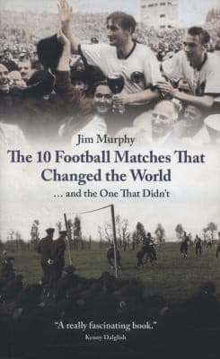 The 10 Football Matches That Changed The World