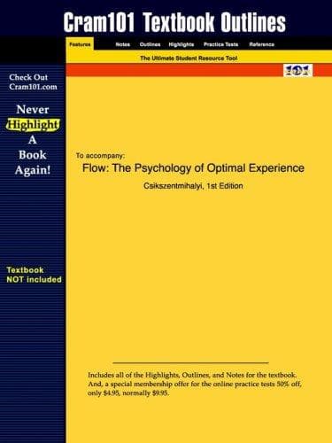 Cram101 textbook outlines to accompany Flow, the psychology of optimal experience. Csikszentmihalyi. 1st ed