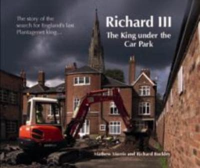 Richard Iii The Story Of The Search For Englands Last Plantagenet King