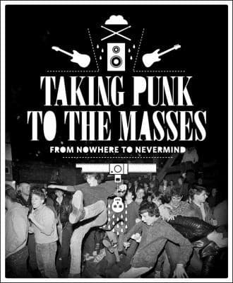 Taking Punk To The Masses From Nowhere To Nevermind A Visual History From The Permanent Collection Of Experience Music Project