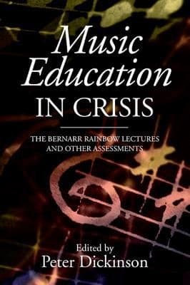 Music Education In Crisis The Bernarr Rainbow Lectures And Other Assessments