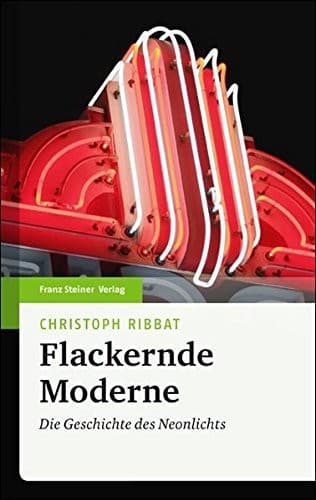 Flackernde Moderne: Die Geschichte des Neonlichts (German Edition)