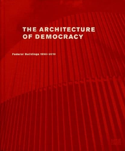 The Architecture of Democracy: Federal Government Buildings 1990-2010