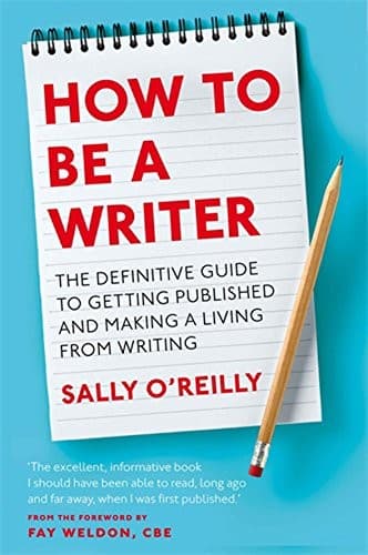 How to Be a Writer: The Definitive Guide to Getting Published and Making a Living from Writing
