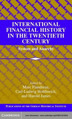 INTERNATIONAL FINANCIAL HISTORY IN THE TWENTIETH CENTURY: SYSTEM AND ANARCHY; ED. BY MARC FLANDREAU