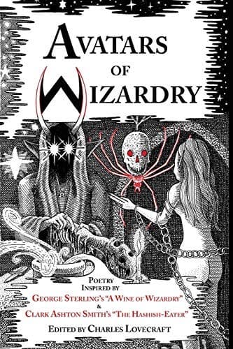 Avatars of Wizardry: Poetry Inspired by George Sterling's "A Wine of Wizardry" and Clark Ashton Smith's "The Hashish-Eater"