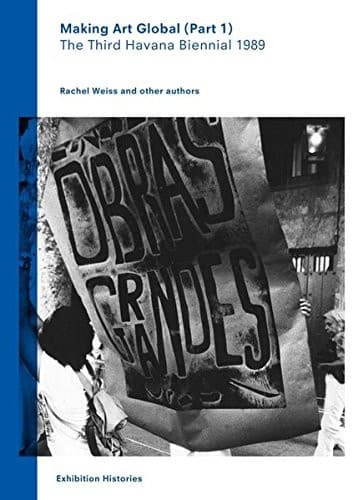 Making Art Global (Part 1): The Third Havana Biennial 1989, Exhibition Histories Vol. 2