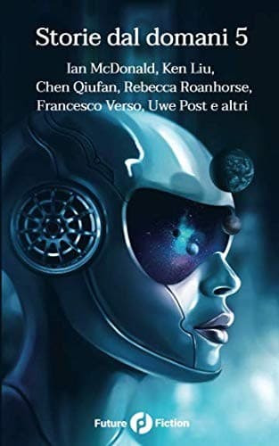 Storie dal domani 5: I migliori racconti di Future Fiction 2018 (Italian Edition)