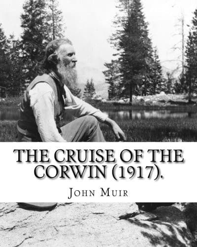The Cruise Of The Corwin . By : John Muir, edited by W. F. Badè